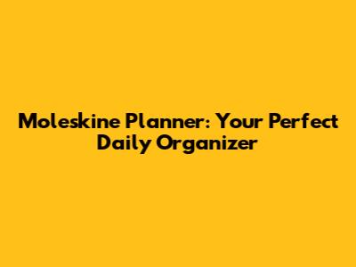 Moleskine Planner: Your Perfect Daily Organizer