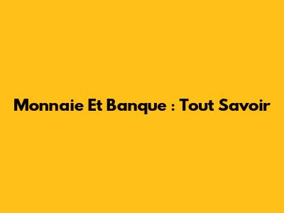 Monnaie Et Banque : Tout Savoir