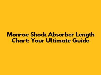 Monroe Shock Absorber Length Chart: Your Ultimate Guide