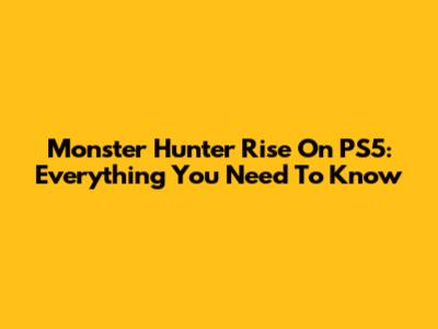 Monster Hunter Rise On PS5: Everything You Need To Know