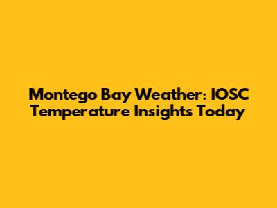 Montego Bay Weather: IOSC Temperature Insights Today