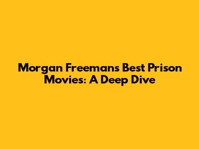 Morgan Freeman's Best Prison Movies: A Deep Dive
