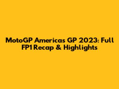 MotoGP Americas GP 2023: Full FP1 Recap & Highlights