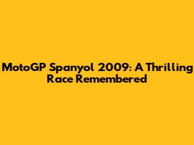 MotoGP Spanyol 2009: A Thrilling Race Remembered
