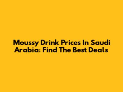 Moussy Drink Prices In Saudi Arabia: Find The Best Deals