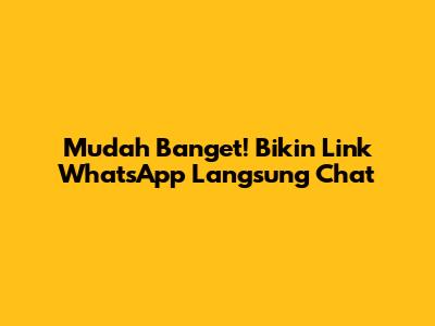 Mudah Banget! Bikin Link WhatsApp Langsung Chat