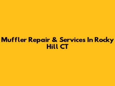 Muffler Repair & Services In Rocky Hill CT