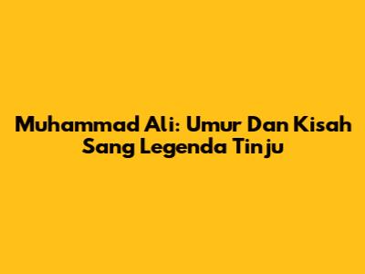 Muhammad Ali: Umur Dan Kisah Sang Legenda Tinju