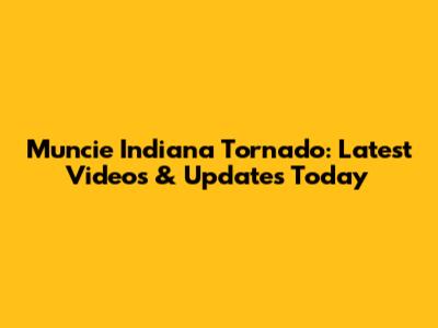 Muncie Indiana Tornado: Latest Videos & Updates Today