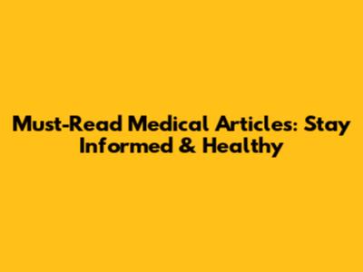 Must-Read Medical Articles: Stay Informed & Healthy