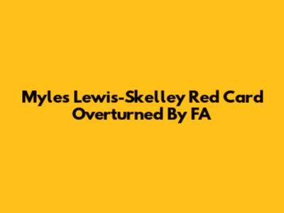 Myles Lewis-Skelley Red Card Overturned By FA