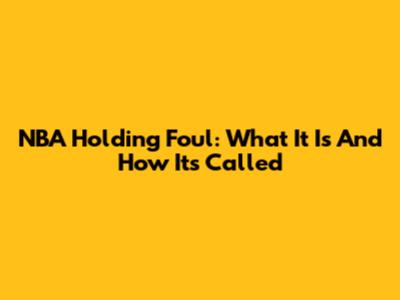 NBA Holding Foul: What It Is And How It's Called