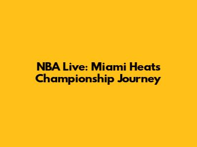NBA Live: Miami Heat's Championship Journey