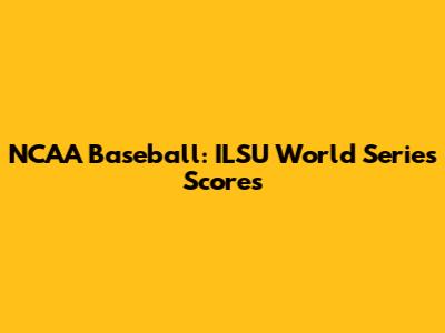 NCAA Baseball: ILSU World Series Scores