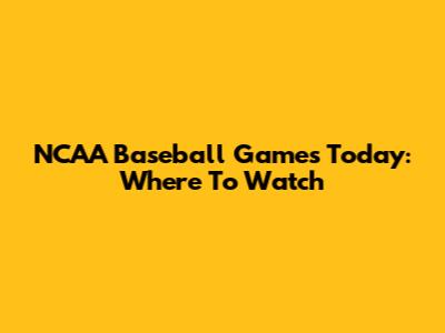 NCAA Baseball Games Today: Where To Watch