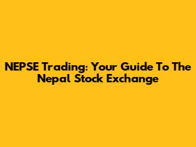 NEPSE Trading: Your Guide To The Nepal Stock Exchange