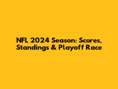 NFL 2024 Season: Scores, Standings & Playoff Race