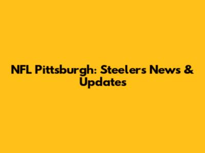 NFL Pittsburgh: Steelers News & Updates