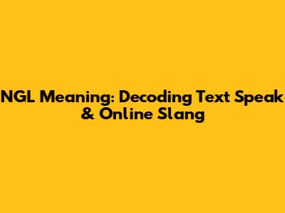 NGL Meaning: Decoding Text Speak & Online Slang