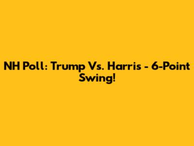 NH Poll: Trump Vs. Harris - 6-Point Swing!