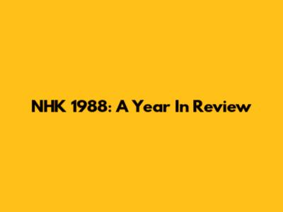 NHK 1988: A Year In Review