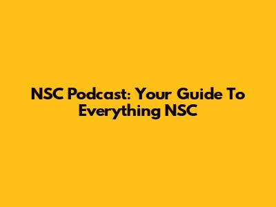 NSC Podcast: Your Guide To Everything NSC