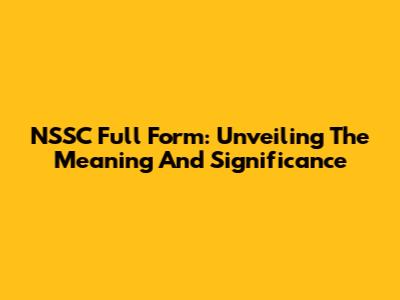 NSSC Full Form: Unveiling The Meaning And Significance