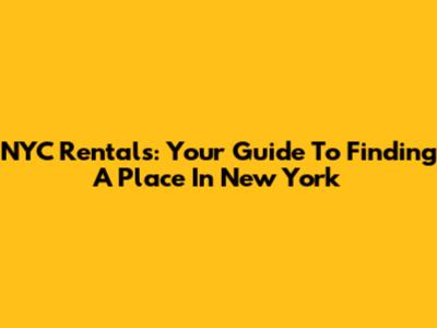 NYC Rentals: Your Guide To Finding A Place In New York