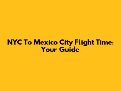 NYC To Mexico City Flight Time: Your Guide