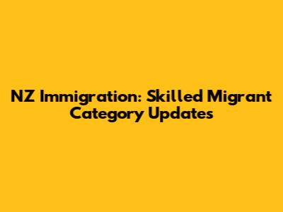 NZ Immigration: Skilled Migrant Category Updates
