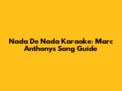 Nada De Nada Karaoke: Marc Anthony's Song Guide