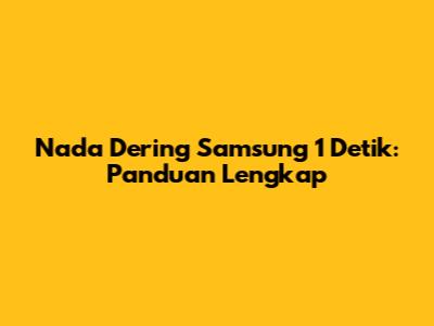 Nada Dering Samsung 1 Detik: Panduan Lengkap