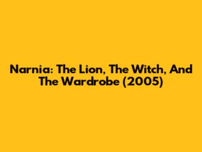 Narnia: The Lion, The Witch, And The Wardrobe (2005)