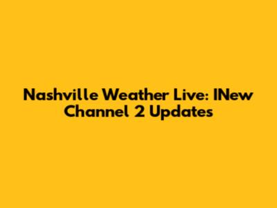 Nashville Weather Live: INew Channel 2 Updates