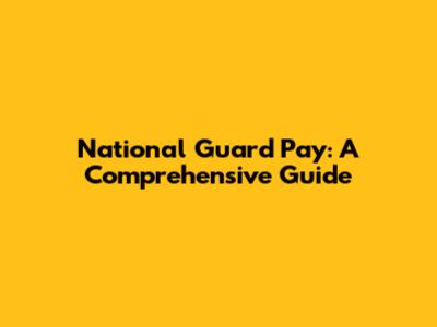 National Guard Pay: A Comprehensive Guide