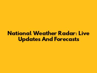 National Weather Radar: Live Updates And Forecasts