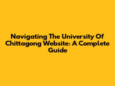 Navigating The University Of Chittagong Website: A Complete Guide
