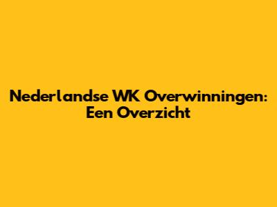 Nederlandse WK Overwinningen: Een Overzicht