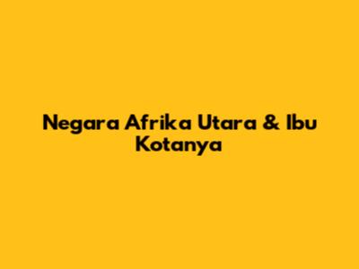 Negara Afrika Utara & Ibu Kotanya