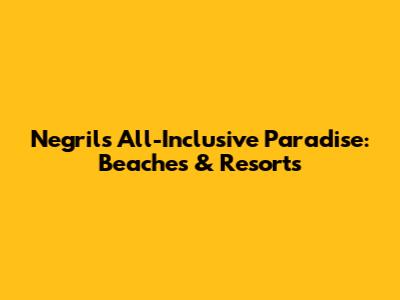 Negril's All-Inclusive Paradise: Beaches & Resorts