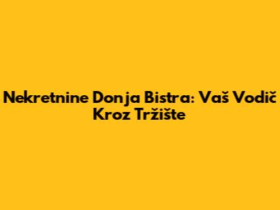 Nekretnine Donja Bistra: Vaš Vodič Kroz Tržište