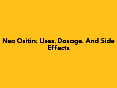 Neo Ositin: Uses, Dosage, And Side Effects