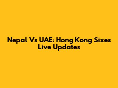 Nepal Vs UAE: Hong Kong Sixes Live Updates