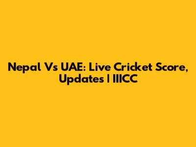 Nepal Vs UAE: Live Cricket Score, Updates | IIICC