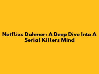 Netflix's 'Dahmer': A Deep Dive Into A Serial Killer's Mind