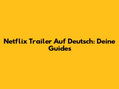 Netflix Trailer Auf Deutsch: Deine Guides