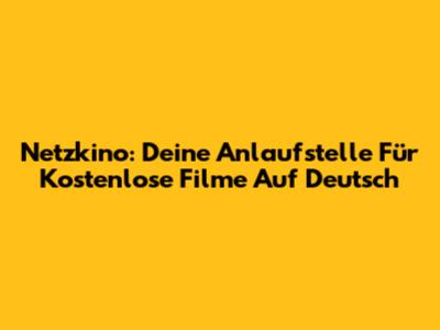 Netzkino: Deine Anlaufstelle Für Kostenlose Filme Auf Deutsch