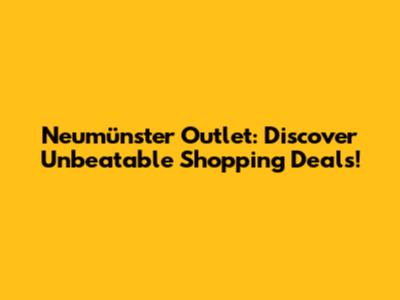 Neumünster Outlet: Discover Unbeatable Shopping Deals!
