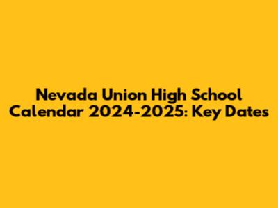 Nevada Union High School Calendar 2024-2025: Key Dates