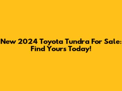 New 2024 Toyota Tundra For Sale: Find Yours Today!